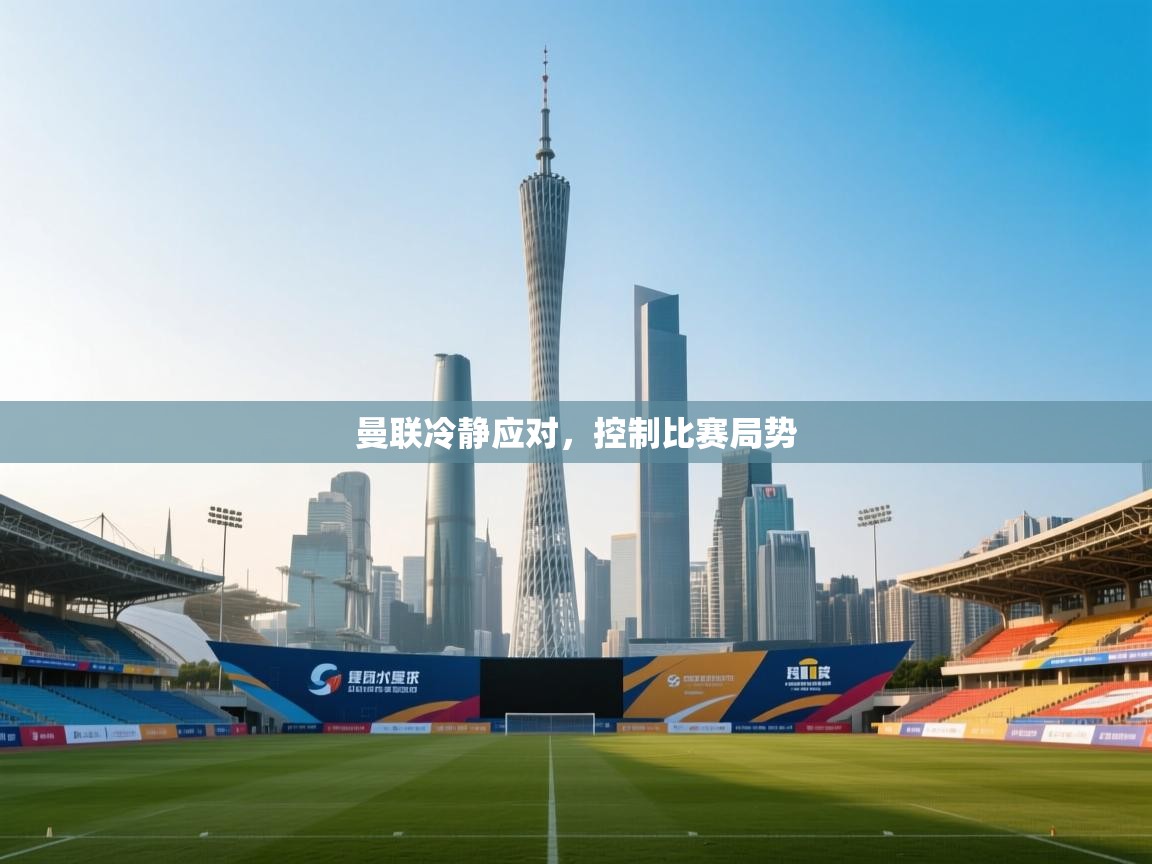 曼联冷静应对，控制比赛局势  第1张